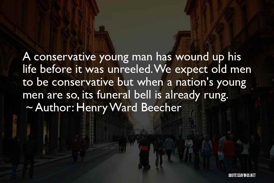 Henry Ward Beecher Quotes: A Conservative Young Man Has Wound Up His Life Before It Was Unreeled. We Expect Old Men To Be Conservative