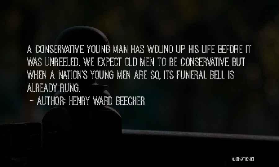 Henry Ward Beecher Quotes: A Conservative Young Man Has Wound Up His Life Before It Was Unreeled. We Expect Old Men To Be Conservative