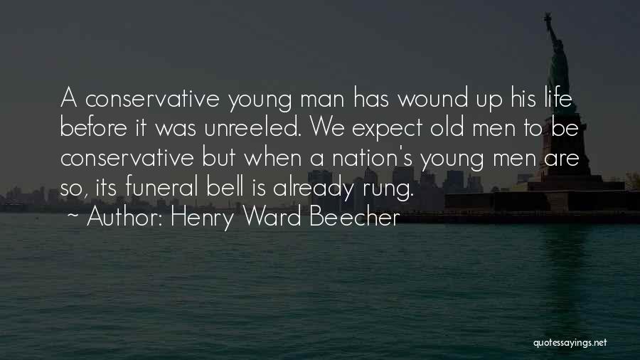 Henry Ward Beecher Quotes: A Conservative Young Man Has Wound Up His Life Before It Was Unreeled. We Expect Old Men To Be Conservative