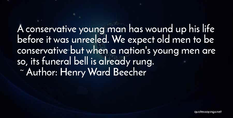 Henry Ward Beecher Quotes: A Conservative Young Man Has Wound Up His Life Before It Was Unreeled. We Expect Old Men To Be Conservative