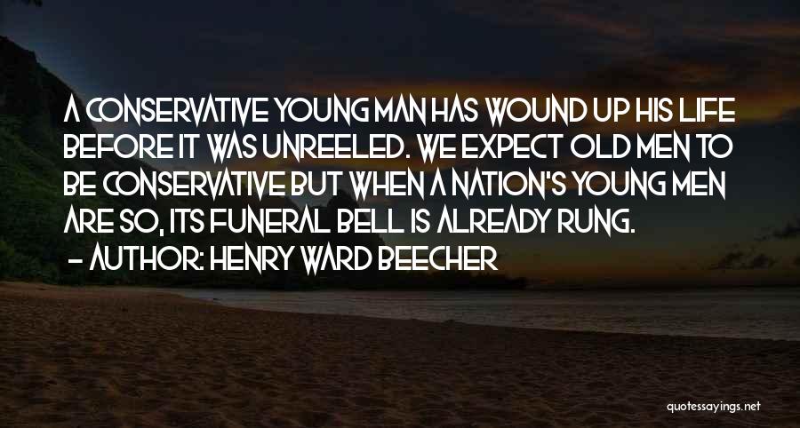 Henry Ward Beecher Quotes: A Conservative Young Man Has Wound Up His Life Before It Was Unreeled. We Expect Old Men To Be Conservative