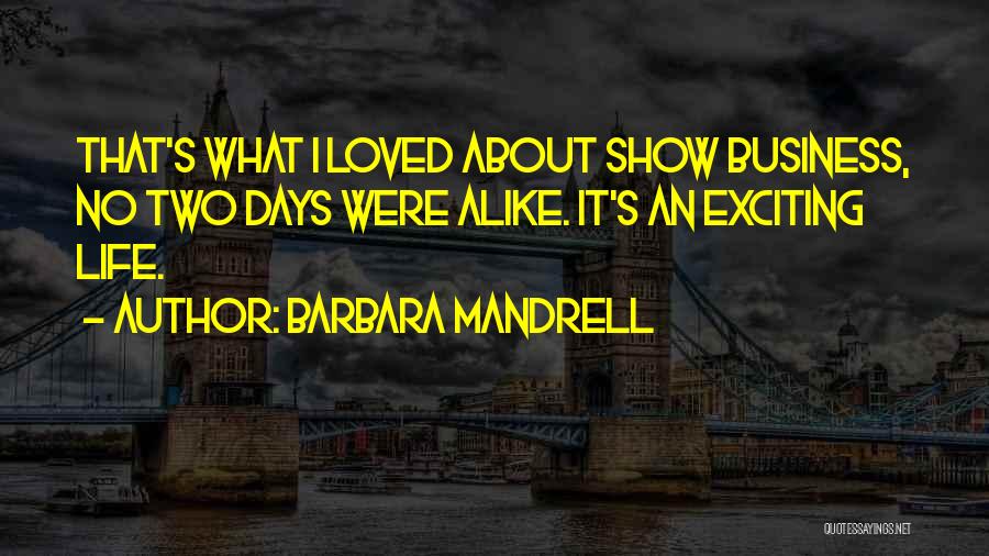 Barbara Mandrell Quotes: That's What I Loved About Show Business, No Two Days Were Alike. It's An Exciting Life.