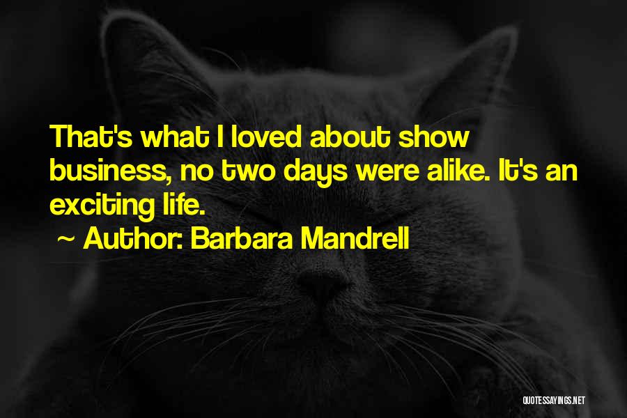 Barbara Mandrell Quotes: That's What I Loved About Show Business, No Two Days Were Alike. It's An Exciting Life.