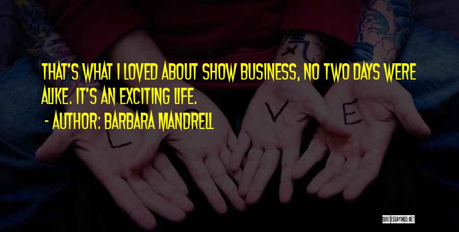 Barbara Mandrell Quotes: That's What I Loved About Show Business, No Two Days Were Alike. It's An Exciting Life.