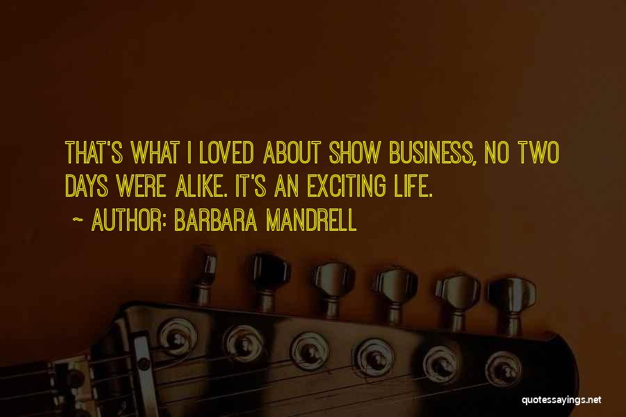 Barbara Mandrell Quotes: That's What I Loved About Show Business, No Two Days Were Alike. It's An Exciting Life.