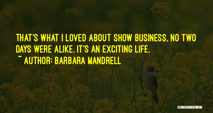 Barbara Mandrell Quotes: That's What I Loved About Show Business, No Two Days Were Alike. It's An Exciting Life.