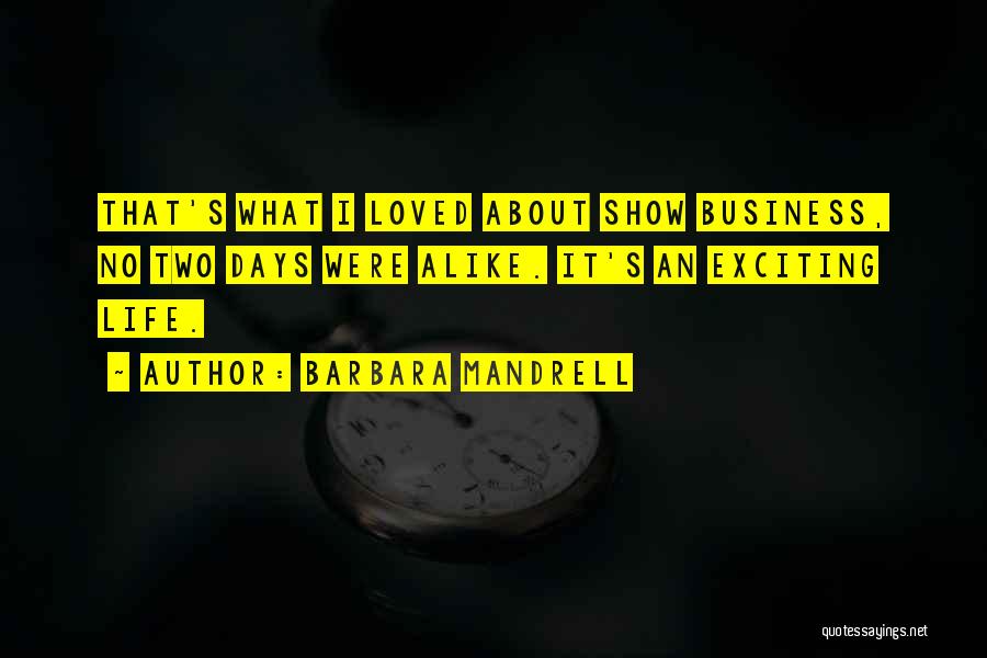 Barbara Mandrell Quotes: That's What I Loved About Show Business, No Two Days Were Alike. It's An Exciting Life.