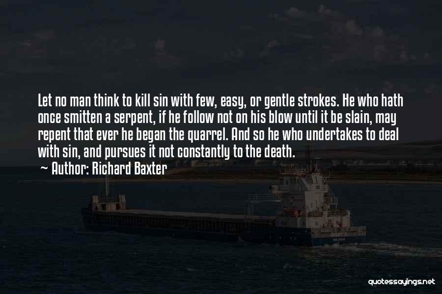 Richard Baxter Quotes: Let No Man Think To Kill Sin With Few, Easy, Or Gentle Strokes. He Who Hath Once Smitten A Serpent,