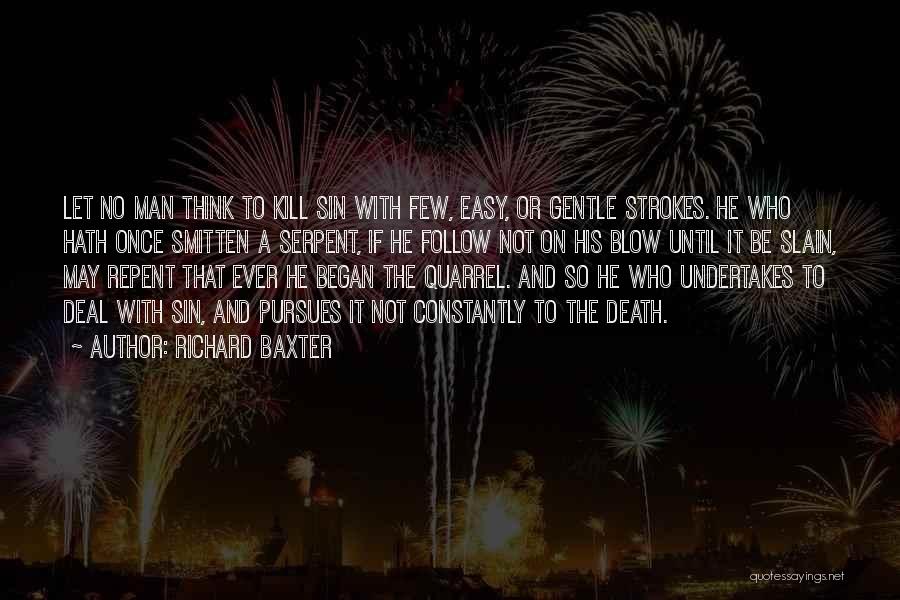 Richard Baxter Quotes: Let No Man Think To Kill Sin With Few, Easy, Or Gentle Strokes. He Who Hath Once Smitten A Serpent,