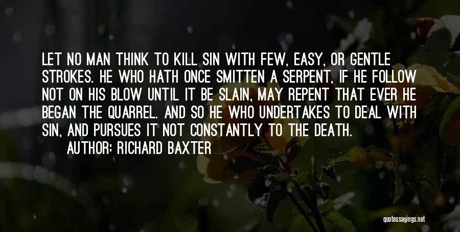 Richard Baxter Quotes: Let No Man Think To Kill Sin With Few, Easy, Or Gentle Strokes. He Who Hath Once Smitten A Serpent,