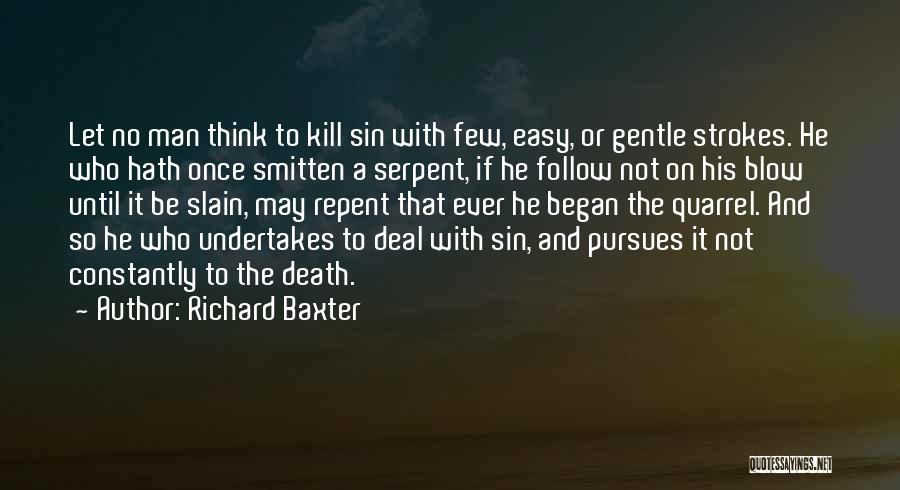 Richard Baxter Quotes: Let No Man Think To Kill Sin With Few, Easy, Or Gentle Strokes. He Who Hath Once Smitten A Serpent,