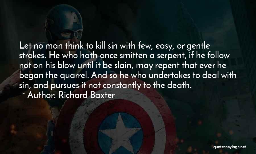 Richard Baxter Quotes: Let No Man Think To Kill Sin With Few, Easy, Or Gentle Strokes. He Who Hath Once Smitten A Serpent,