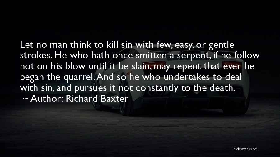 Richard Baxter Quotes: Let No Man Think To Kill Sin With Few, Easy, Or Gentle Strokes. He Who Hath Once Smitten A Serpent,