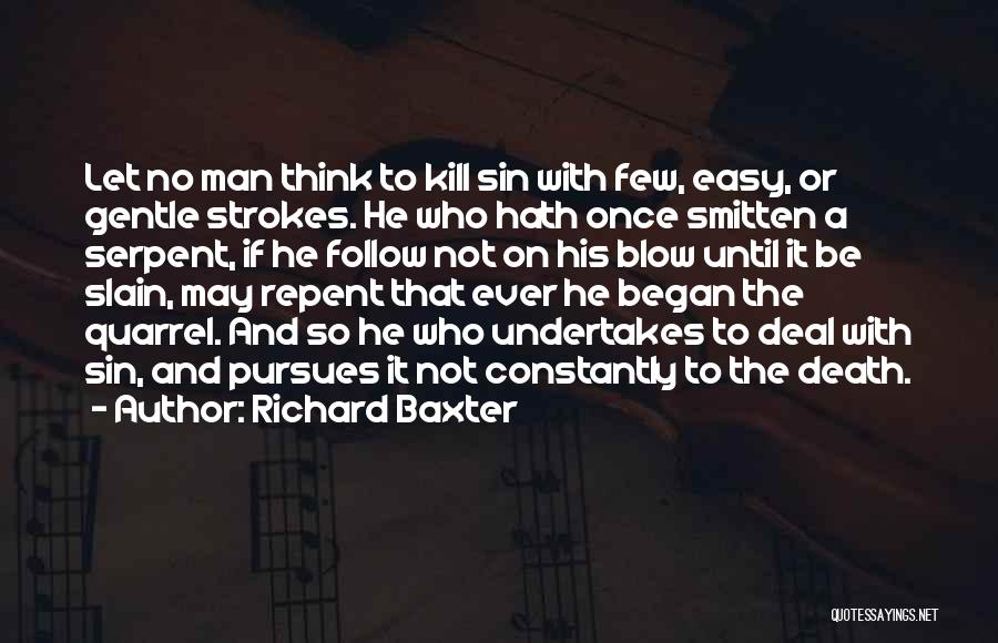 Richard Baxter Quotes: Let No Man Think To Kill Sin With Few, Easy, Or Gentle Strokes. He Who Hath Once Smitten A Serpent,