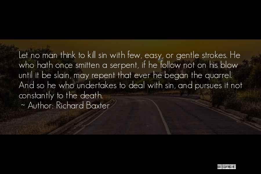 Richard Baxter Quotes: Let No Man Think To Kill Sin With Few, Easy, Or Gentle Strokes. He Who Hath Once Smitten A Serpent,