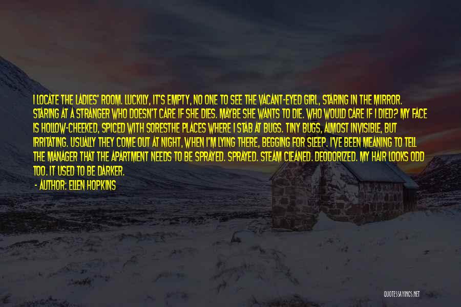 Ellen Hopkins Quotes: I Locate The Ladies' Room. Luckily, It's Empty, No One To See The Vacant-eyed Girl, Staring In The Mirror. Staring