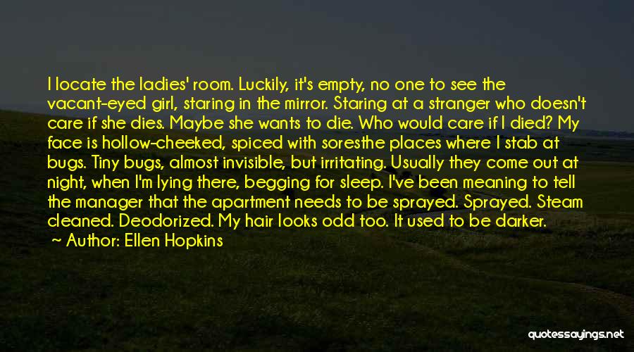 Ellen Hopkins Quotes: I Locate The Ladies' Room. Luckily, It's Empty, No One To See The Vacant-eyed Girl, Staring In The Mirror. Staring