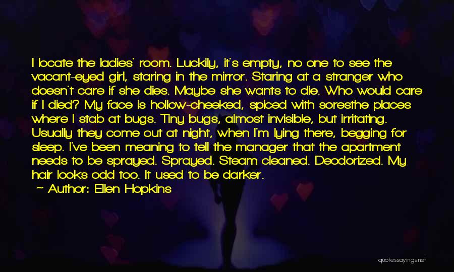 Ellen Hopkins Quotes: I Locate The Ladies' Room. Luckily, It's Empty, No One To See The Vacant-eyed Girl, Staring In The Mirror. Staring