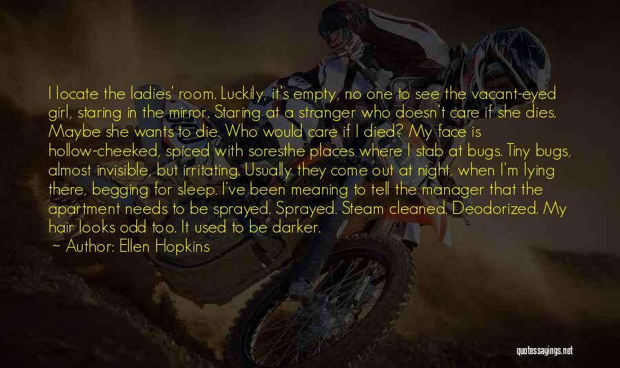 Ellen Hopkins Quotes: I Locate The Ladies' Room. Luckily, It's Empty, No One To See The Vacant-eyed Girl, Staring In The Mirror. Staring