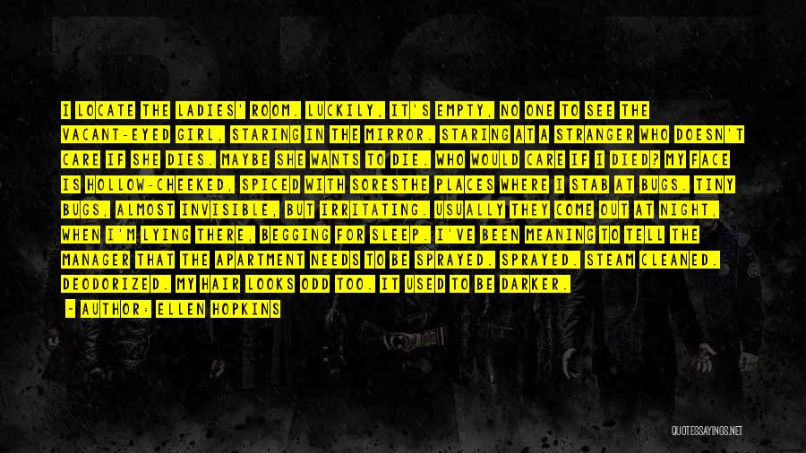 Ellen Hopkins Quotes: I Locate The Ladies' Room. Luckily, It's Empty, No One To See The Vacant-eyed Girl, Staring In The Mirror. Staring