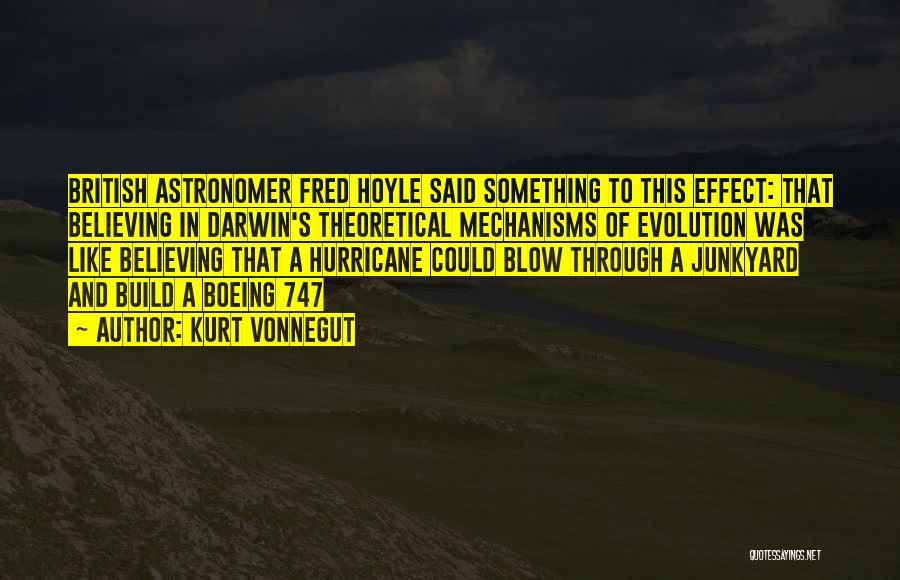 Kurt Vonnegut Quotes: British Astronomer Fred Hoyle Said Something To This Effect: That Believing In Darwin's Theoretical Mechanisms Of Evolution Was Like Believing