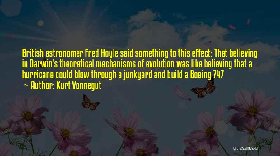 Kurt Vonnegut Quotes: British Astronomer Fred Hoyle Said Something To This Effect: That Believing In Darwin's Theoretical Mechanisms Of Evolution Was Like Believing