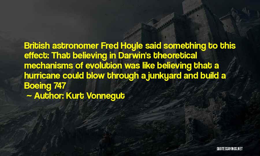 Kurt Vonnegut Quotes: British Astronomer Fred Hoyle Said Something To This Effect: That Believing In Darwin's Theoretical Mechanisms Of Evolution Was Like Believing