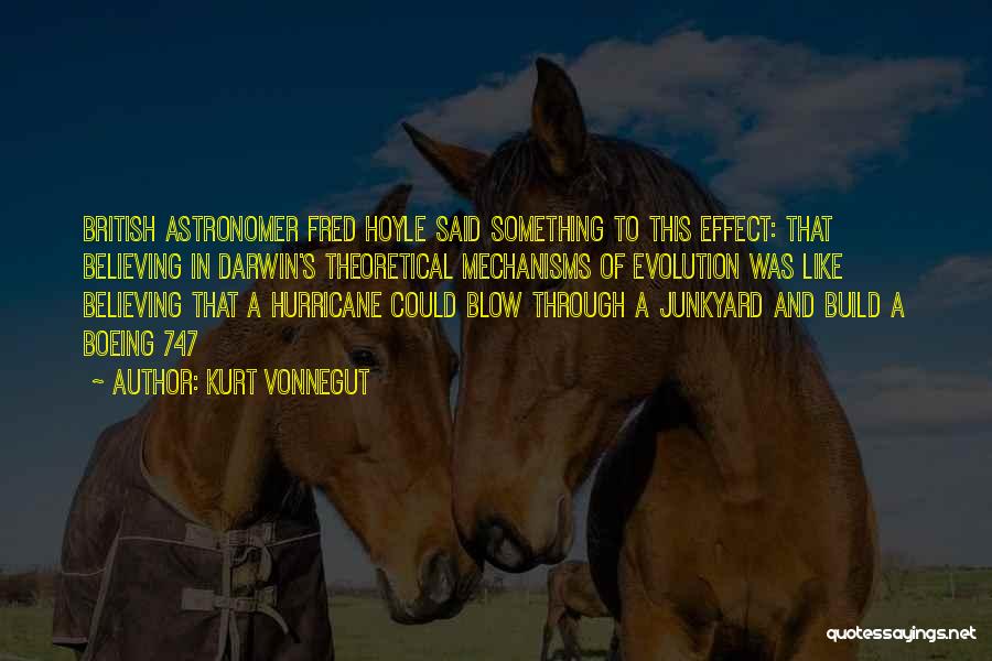 Kurt Vonnegut Quotes: British Astronomer Fred Hoyle Said Something To This Effect: That Believing In Darwin's Theoretical Mechanisms Of Evolution Was Like Believing