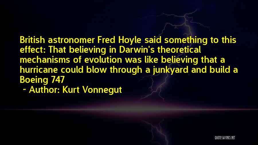 Kurt Vonnegut Quotes: British Astronomer Fred Hoyle Said Something To This Effect: That Believing In Darwin's Theoretical Mechanisms Of Evolution Was Like Believing