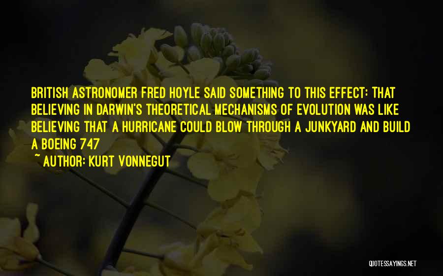 Kurt Vonnegut Quotes: British Astronomer Fred Hoyle Said Something To This Effect: That Believing In Darwin's Theoretical Mechanisms Of Evolution Was Like Believing
