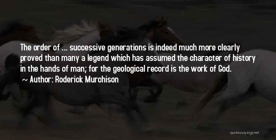 Roderick Murchison Quotes: The Order Of ... Successive Generations Is Indeed Much More Clearly Proved Than Many A Legend Which Has Assumed The