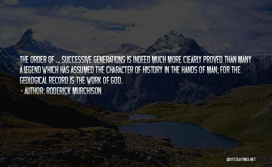 Roderick Murchison Quotes: The Order Of ... Successive Generations Is Indeed Much More Clearly Proved Than Many A Legend Which Has Assumed The