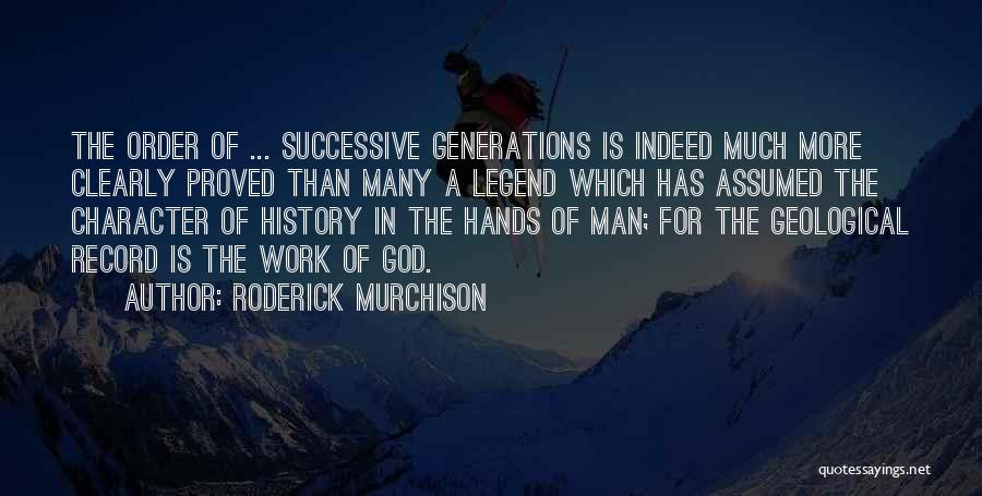 Roderick Murchison Quotes: The Order Of ... Successive Generations Is Indeed Much More Clearly Proved Than Many A Legend Which Has Assumed The