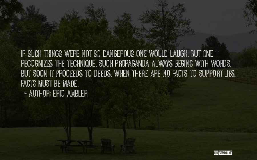 Eric Ambler Quotes: If Such Things Were Not So Dangerous One Would Laugh. But One Recognizes The Technique. Such Propaganda Always Begins With