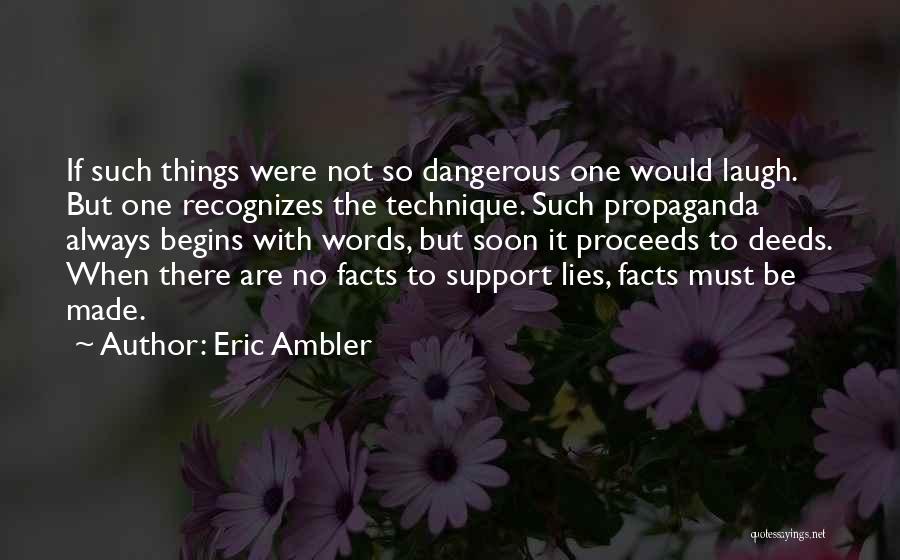 Eric Ambler Quotes: If Such Things Were Not So Dangerous One Would Laugh. But One Recognizes The Technique. Such Propaganda Always Begins With