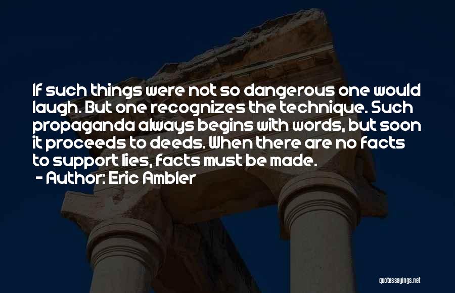 Eric Ambler Quotes: If Such Things Were Not So Dangerous One Would Laugh. But One Recognizes The Technique. Such Propaganda Always Begins With