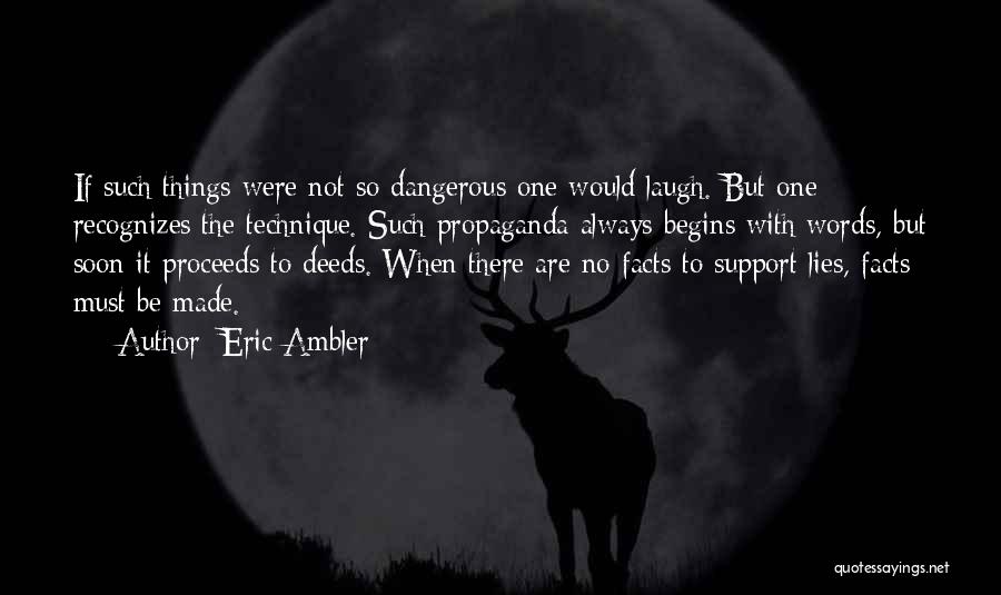 Eric Ambler Quotes: If Such Things Were Not So Dangerous One Would Laugh. But One Recognizes The Technique. Such Propaganda Always Begins With