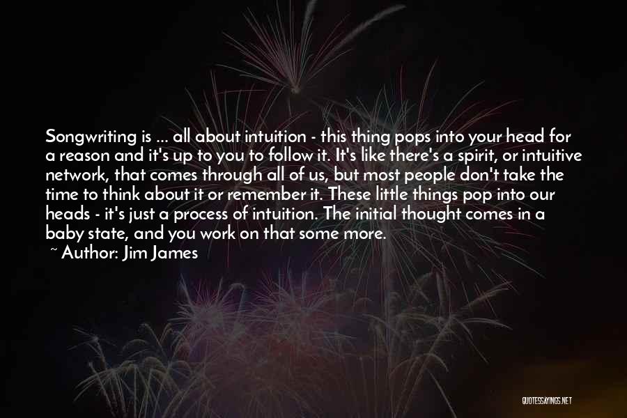 Jim James Quotes: Songwriting Is ... All About Intuition - This Thing Pops Into Your Head For A Reason And It's Up To