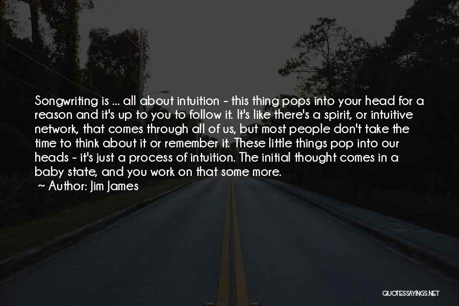 Jim James Quotes: Songwriting Is ... All About Intuition - This Thing Pops Into Your Head For A Reason And It's Up To