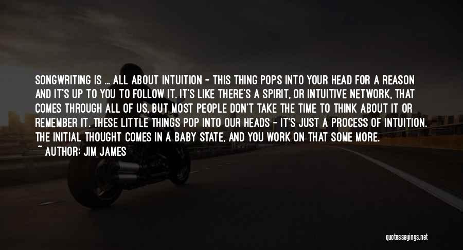 Jim James Quotes: Songwriting Is ... All About Intuition - This Thing Pops Into Your Head For A Reason And It's Up To