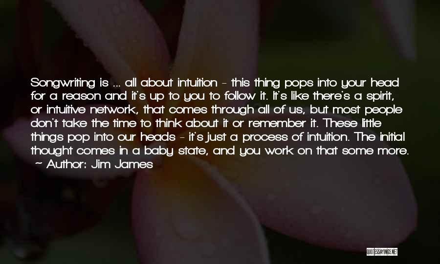 Jim James Quotes: Songwriting Is ... All About Intuition - This Thing Pops Into Your Head For A Reason And It's Up To