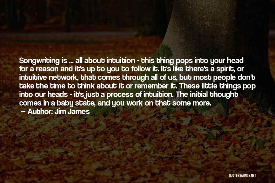 Jim James Quotes: Songwriting Is ... All About Intuition - This Thing Pops Into Your Head For A Reason And It's Up To
