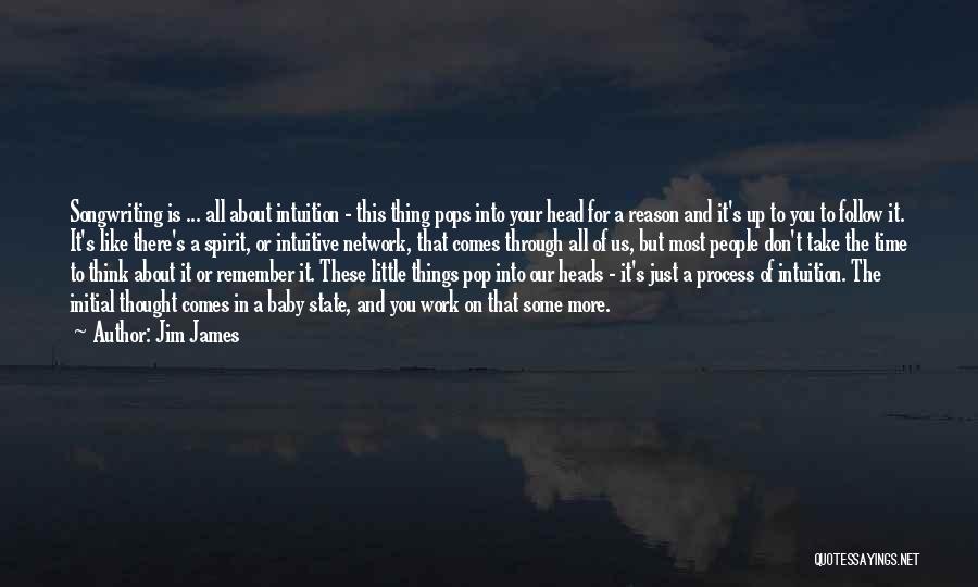 Jim James Quotes: Songwriting Is ... All About Intuition - This Thing Pops Into Your Head For A Reason And It's Up To