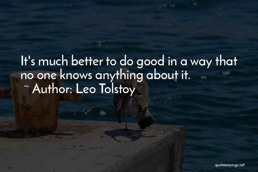 Leo Tolstoy Quotes: It's Much Better To Do Good In A Way That No One Knows Anything About It.