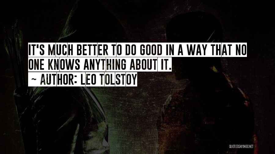 Leo Tolstoy Quotes: It's Much Better To Do Good In A Way That No One Knows Anything About It.