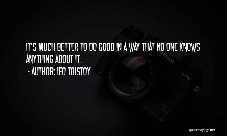 Leo Tolstoy Quotes: It's Much Better To Do Good In A Way That No One Knows Anything About It.