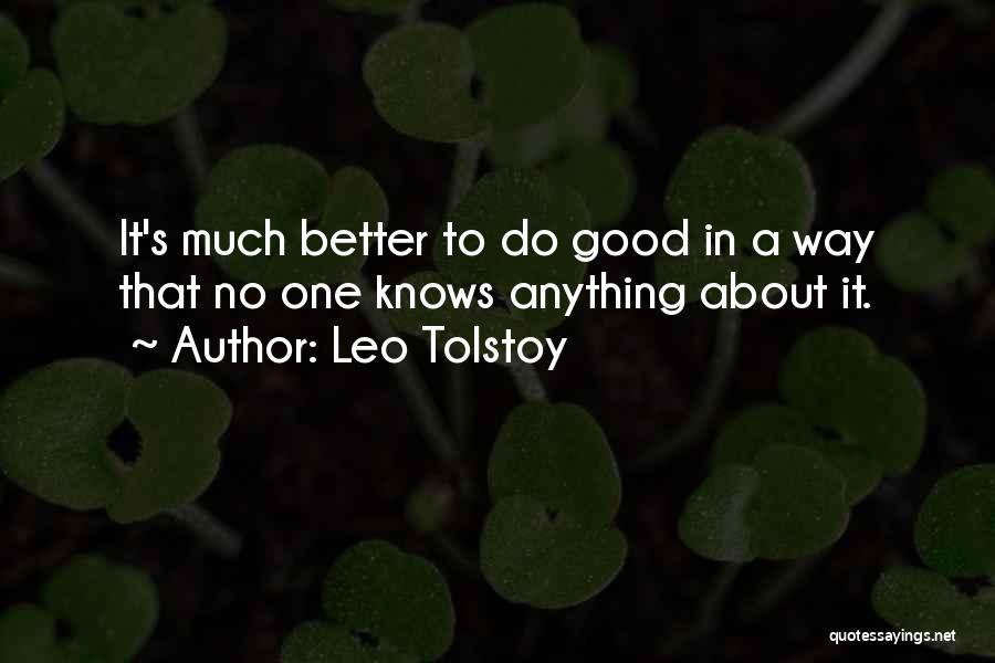 Leo Tolstoy Quotes: It's Much Better To Do Good In A Way That No One Knows Anything About It.