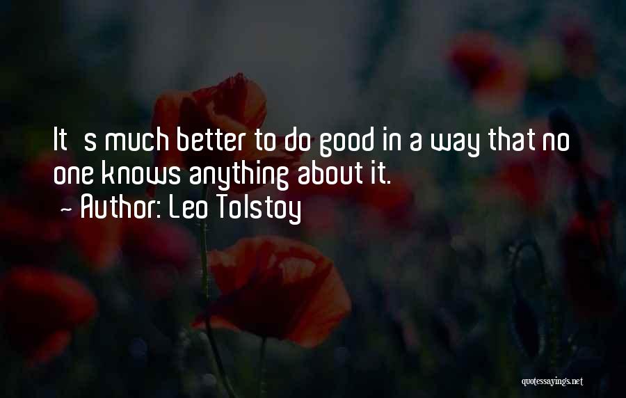 Leo Tolstoy Quotes: It's Much Better To Do Good In A Way That No One Knows Anything About It.