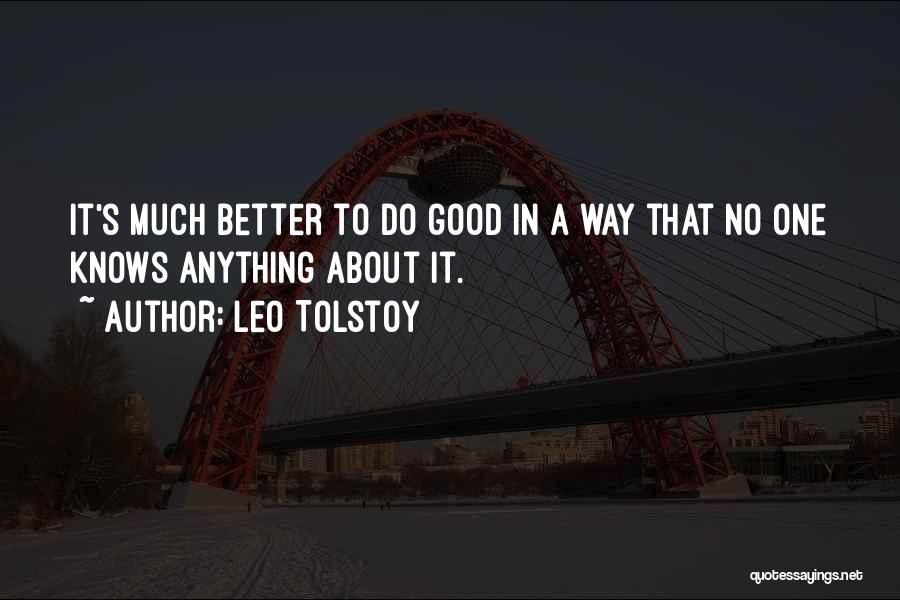 Leo Tolstoy Quotes: It's Much Better To Do Good In A Way That No One Knows Anything About It.