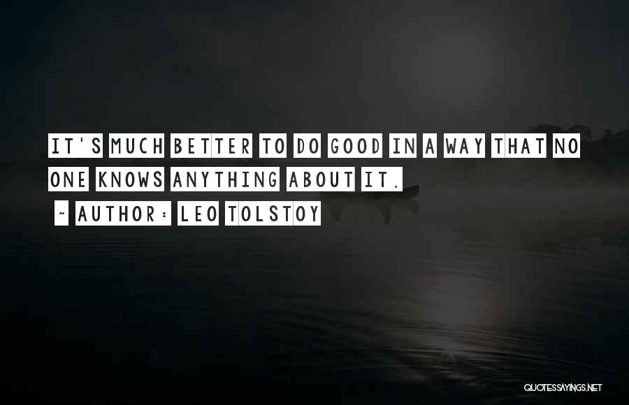 Leo Tolstoy Quotes: It's Much Better To Do Good In A Way That No One Knows Anything About It.